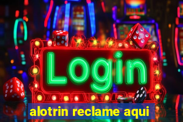 alotrin reclame aqui